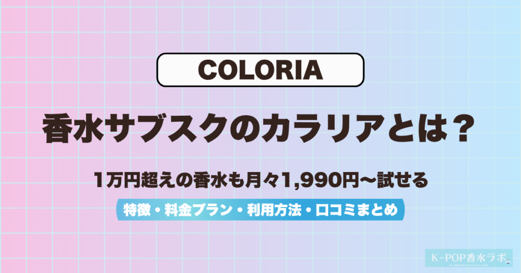 KPOPアイドル愛用の香水を月額制で試せる『COLORIA（カラリア）』を徹底解説