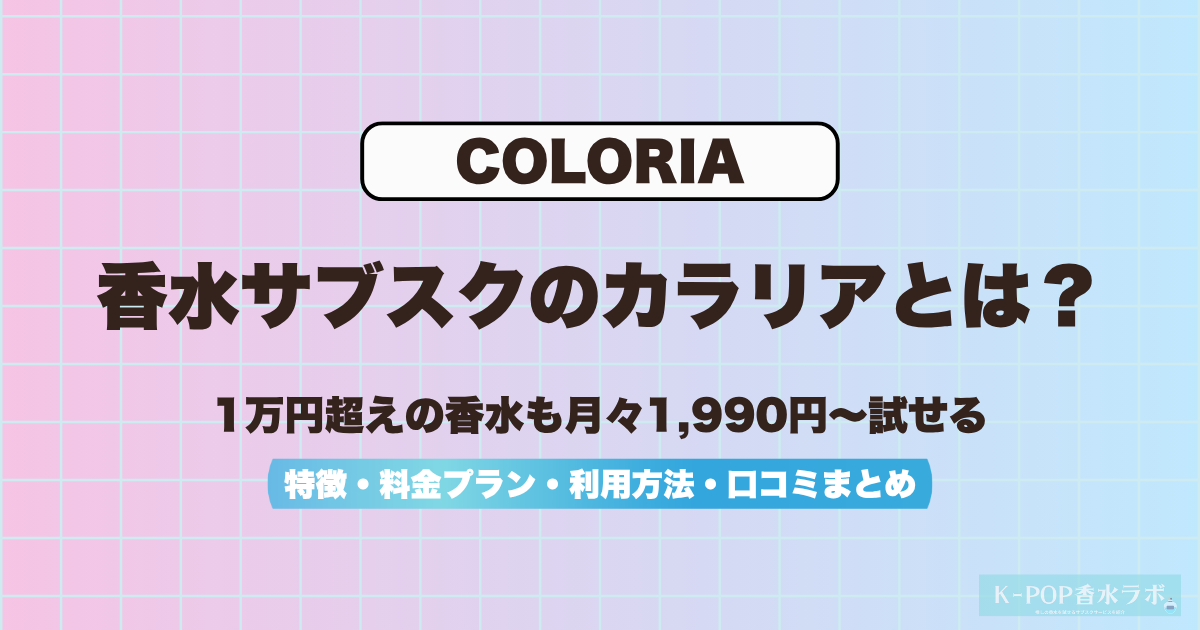 KPOPアイドル愛用の香水を月額制で試せる『COLORIA（カラリア）』を徹底解説
