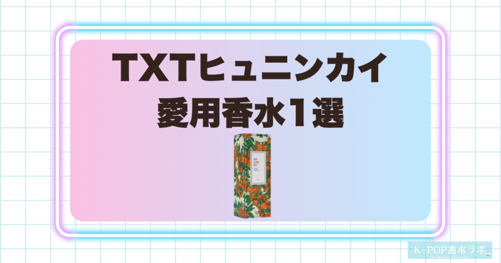 TXTヒュニンカイの愛用香水1選