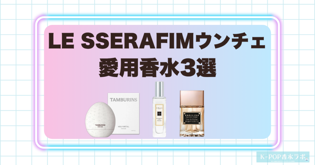 LE SSERAFIMウンチェの愛用香水3選！透明感と遊び心を感じる香りセレクト