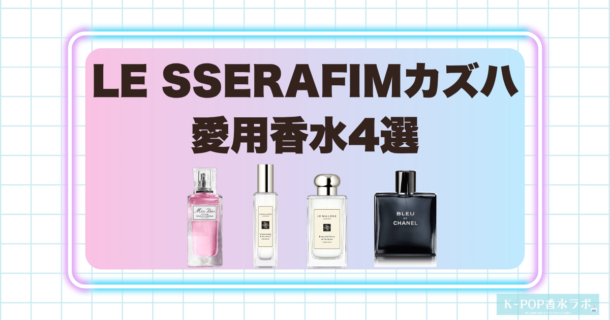 LE SSERAFIMカズハの愛用香水4選！上品で軽やかな香りがそろう注目フレグランス