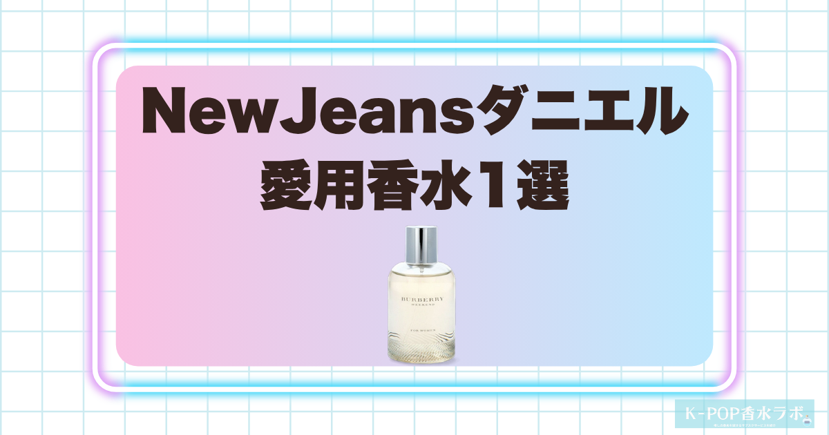 NewJeansダニエルの愛用香水1選！やさしく心地よいリラックス系の香り