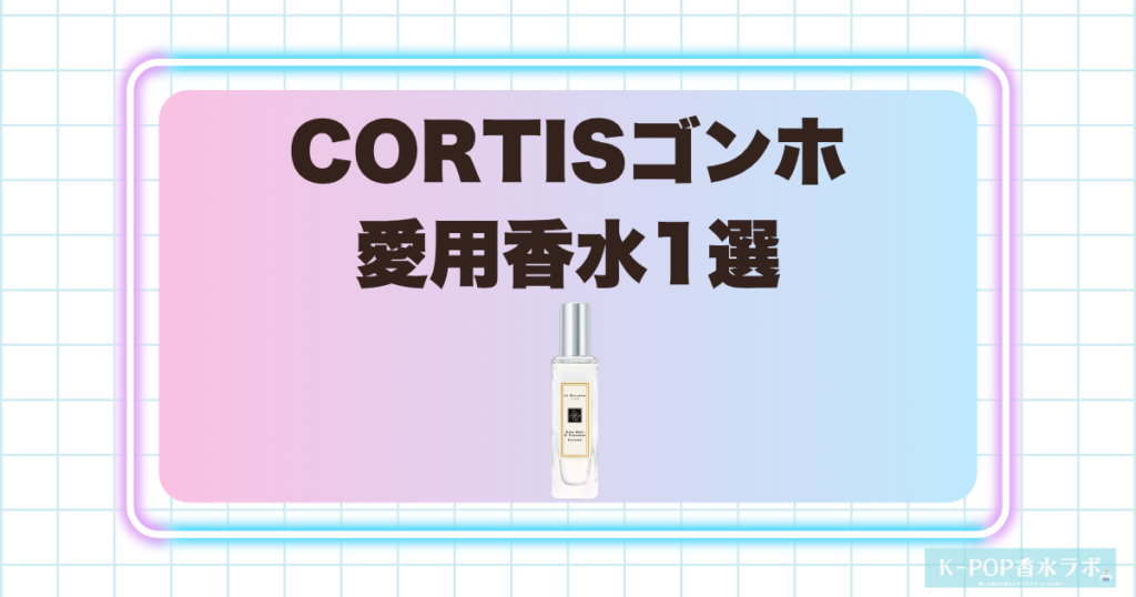 CORTISゴンホの愛用香水1選！爽やかな紅茶を思わせる洗練された香り