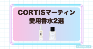 CORTISマーティンの愛用香水2選！爽やかさと落ち着きを楽しめる香り