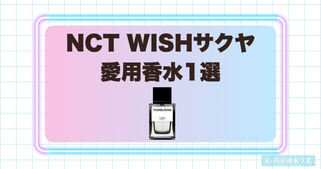 NCT WISHサクヤの愛用香水1選！甘いカモミールとウッディムスクが調和する香り