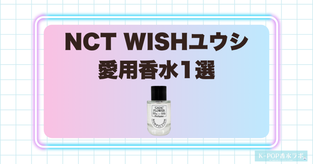 NCT WISHユウシの愛用香水1選！スモーキーで上品なフローラルの香り