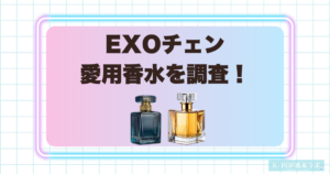 EXOチェンは香水を使ってる？愛用情報や似合いそうな香りを調査